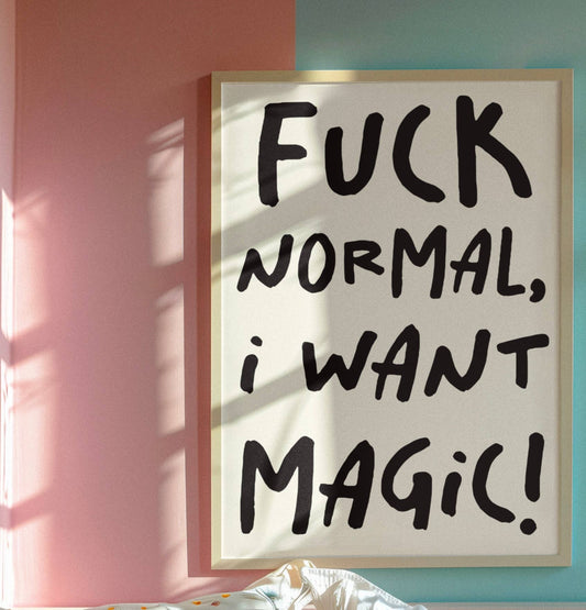 F*** normal, I want magic print
